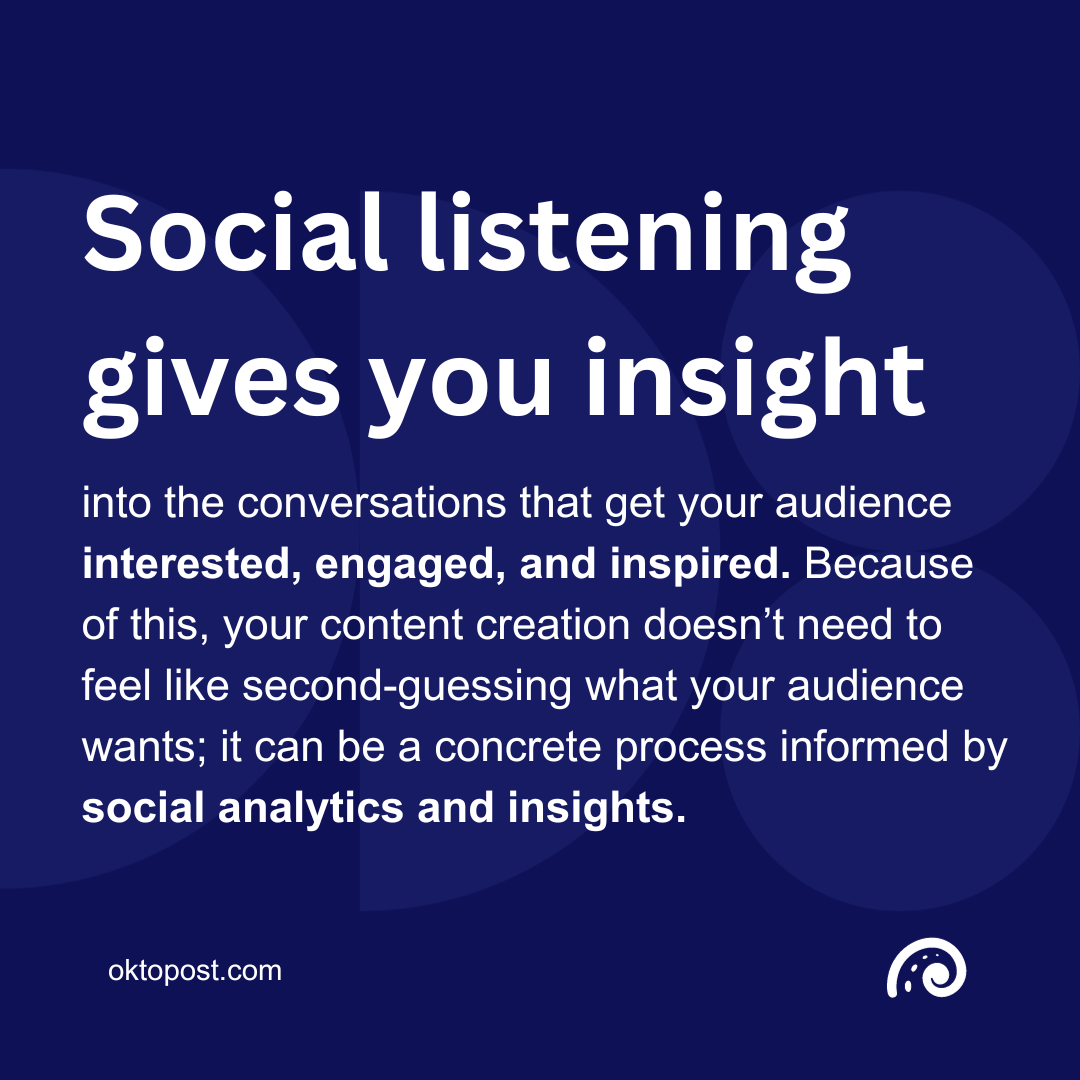 Social listening gives you insight into the conversations that get your audience interested, engaged, and inspired. Because of this, your content creation doesn&rsquo;t need to feel like second-guessing what your audience wants; it can be a concrete process informed by social analytics and insights.