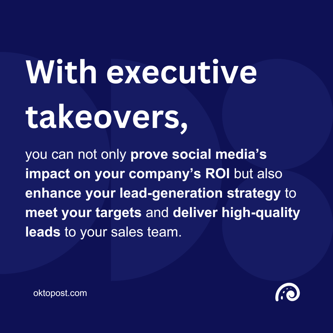 With executive takeovers, you can not only prove social media&rsquo;s impact on your company&rsquo;s ROI but also enhance your lead-generation strategy to meet your targets and deliver high-quality leads to your sales team.