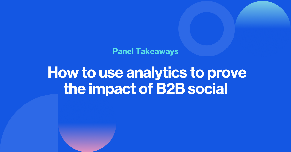 Straight from our panel: 7 ways to use analytics to prove the impact of B2B social
