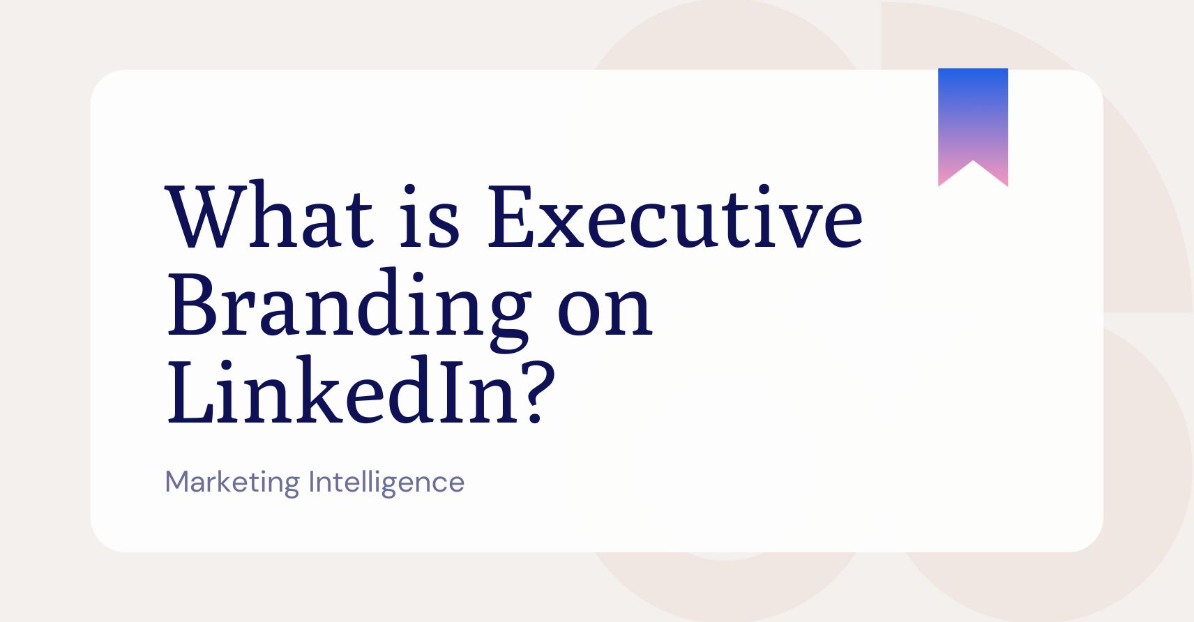 What is Executive Branding on LinkedIn? | Glossary for Marketers