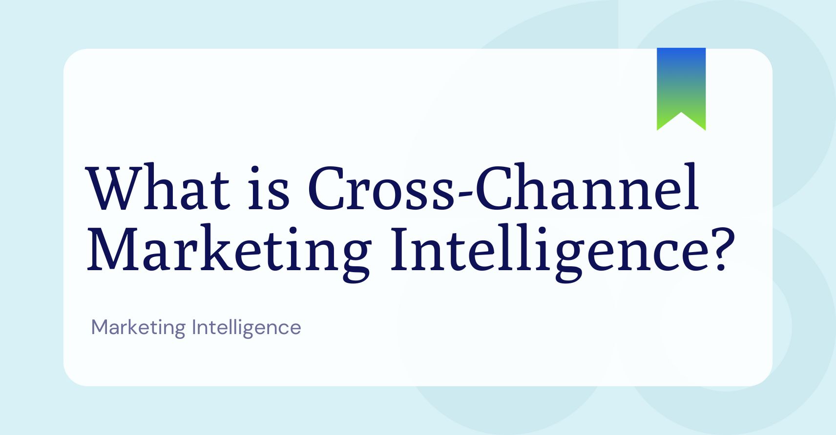 What is Cross-Channel Marketing Intelligence?