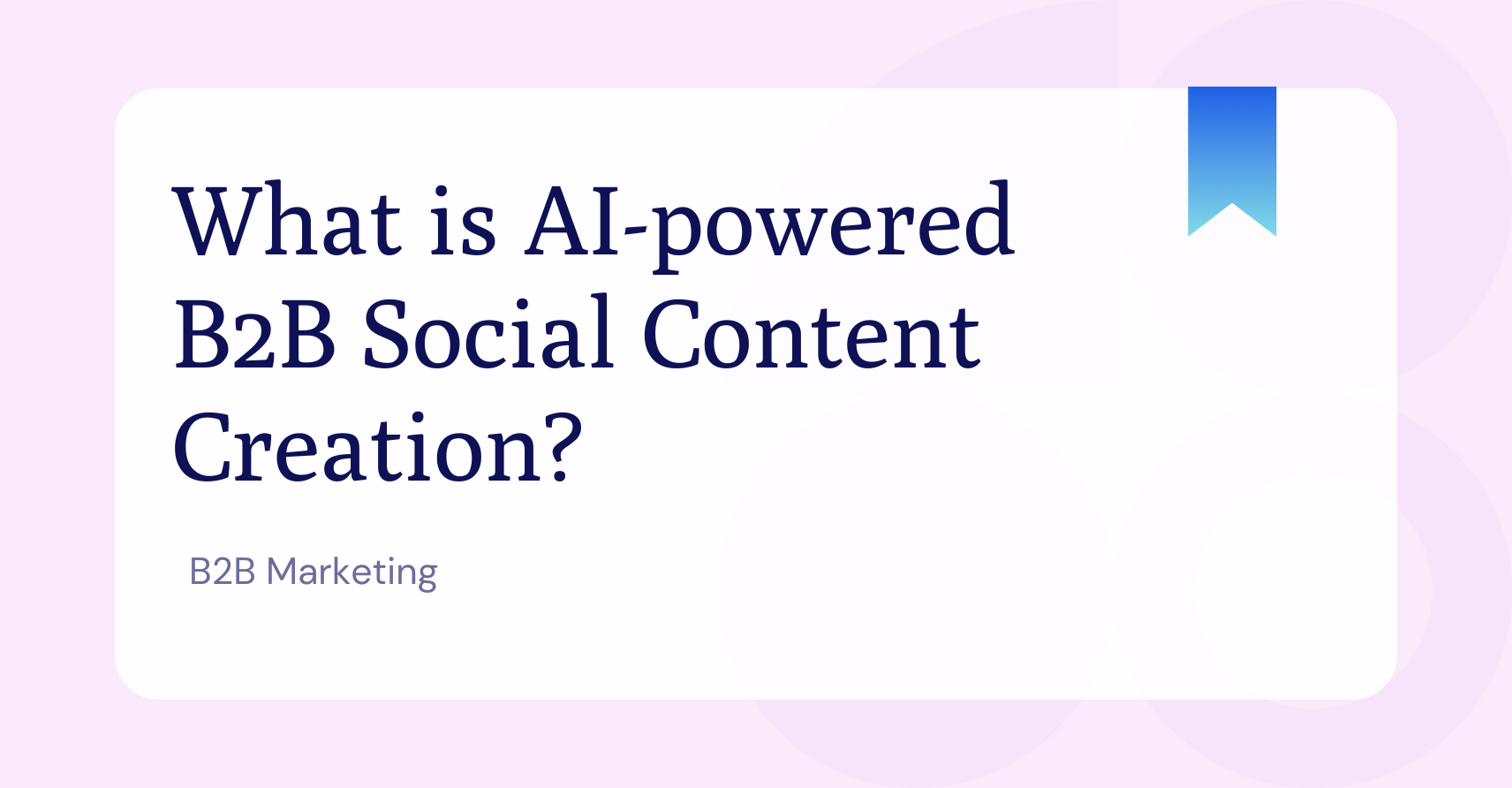 What is AI-powered B2B social content creation?